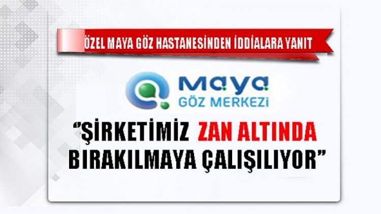 Özel Maya Göz Hastanesinden İddialara Yanıt
