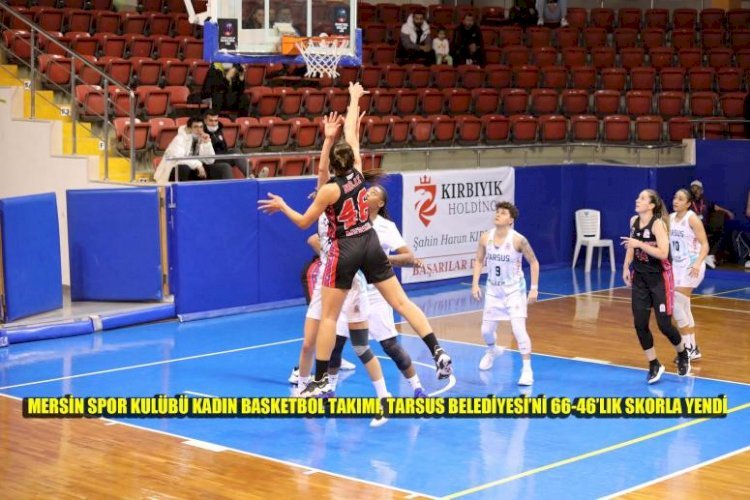 Mersin Spor Kulübü Kadın Basketbol Takımı, Tarsus Belediyesi’ni 66-46’lık Skorla Yendi
