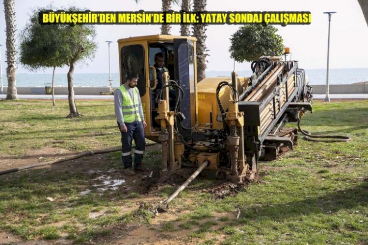 Büyükşehir'den Mersin'de Bir İlk: Yatay Sondaj Çalışması